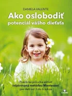 Ako oslobodiť potenciál vášho dieťaťa: Praktická príručka aktivít inšpirovaná metódou Montessori pre deti od 3 do 6 rokov