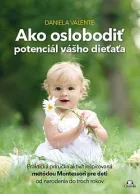 Ako oslobodiť potenciál vášho dieťaťa: Praktická príručka aktivít inšpirovaná metódou Montessori pre deti od narodenia do 3 rokov