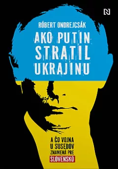 Ako Putin stratil Ukrajinu: A čo vojna u susedov znamená pre Slovensko