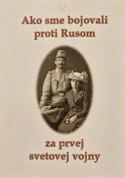 Ako sme bojovali proti Rusom za prvej svetovej vojny