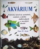 Akvárium: Praktický návod na zariadenie, osadenie a údržbu sladkovodných a morských akvárií