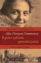 Alice Herzová-Sommerová: Rajská zahrada uprostřed pekla - Život v jednom století