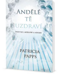 Andělé tě uzdraví - Meditace, modlitby a návody