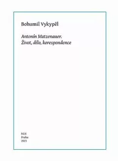 Antonín Matzenauer: Život, dílo, korespondence