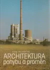 Architektura pohybu a proměn : minulost a přítomnost průmyslové architektury