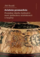 Aristeia promachón: Proměny ideálu hrdinství mezi jezdeckou aristokracií a hoplíty