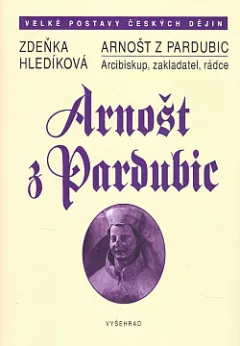 Arnošt z Pardubic: Arcibiskup, zakladatel a rádce