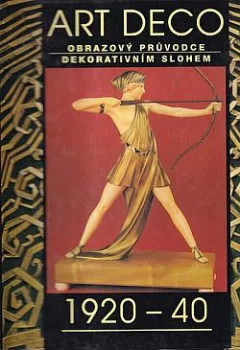 Art Deco. Obrazový průvodce dekorativním slohem 1920-40
