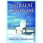 Astrální cestování v praxi - Kompletní kniha o mimotělních zážitích