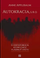 Autokracia, s.r.o.: O diktátoroch, ktorí chcú vládnuť svetu