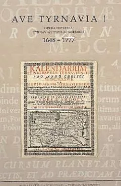 Ave Tyrnavia! : Opera impressa Tyrnaviae typis academicis 1648-1777