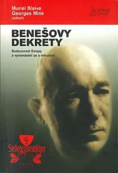 Benešovy dekrety.  Budoucnost Evropy a vyrovnávání se s minulostí
