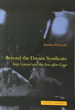Beyond the Dream Syndicate: Tony Conrad and the Arts after Cage