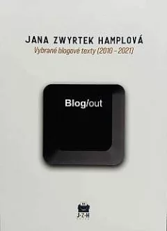 Blog/out: Vybrané blogové texty (2010-2021)