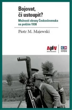Bojovat, či ustoupit? - Možnosti obrany Československa na podzim 1938