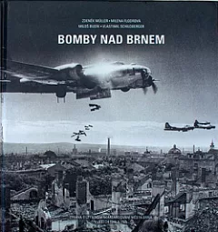 Bomby nad Brnem: Zpráva o leteckém bombardování města Brna v letech 1944 a 1945