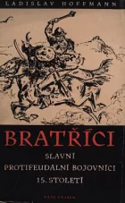 Bratříci - slavní protifeudální bojovníci 15. století: Příspěvek k dějinám husitství na Slovensku