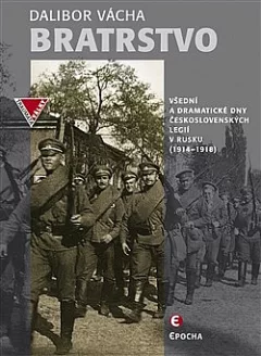 Bratrstvo: Všední a dramatické dny československých legií v Rusku (1914-1918)