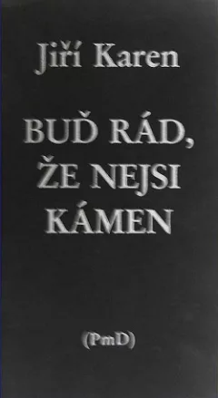 Buď rád, že nejsi kámen