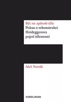 Být na způsob těla: Pokus o rekonstrukci Heideggerova pojetí tělesnosti