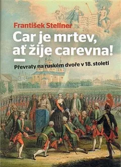 Car je mrtev, ať žije carevna! / Převraty na ruském dvoře v 18. století
