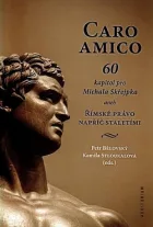 Caro amico - 60 kapitol pro Michala Skřejpka aneb Římské právo napříč staletími
