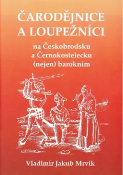 Čarodějnice a loupežníci na Českobrodsku a Černokostelecku (nejen) barokním