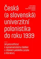 Česká (a slovenská) univerzitní polonistika do roku 1939: Od polonofilství k systematickému bádání o dějinách polského jazyka a literatury