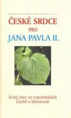 České srdce pro Jana Pavla II. Svatý otec ve vzpomínkách Čechů a Moravanů