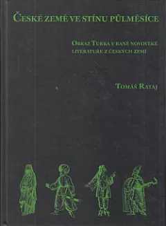 České země ve stínu půlměsíce: Obraz Turka v raně novověké literatuře z českých zemí