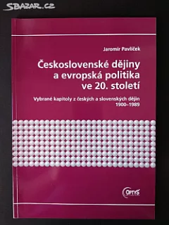 Československé dějiny a evropská politika ve 20. století: vybrané kapitoly z českých a slovenských dějin 1900-1989