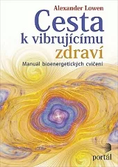Cesta k vibrujícímu zdraví - Manuál bioenergetických cvičení