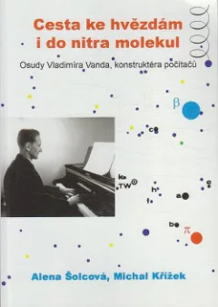 Cesta ke hvězdám i do nitra molekul - osudy Vladimíra Vanda, konstruktéra počítačů
