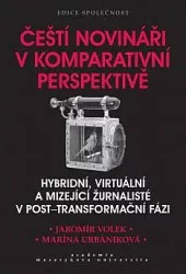 Čeští novináři v komparativní perspektivě: Hybridní, virtuální a mizející žurnalisté v post-transformační fázi