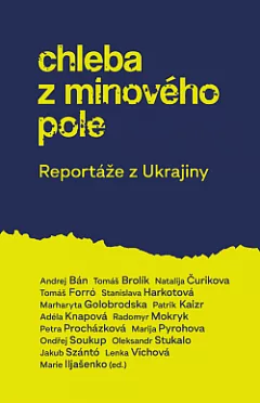 Chleba z minového pole: Reportáže z Ukrajiny