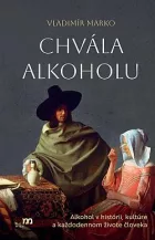 Chvála alkoholu: Alkohol v histórii, kultúre a každodennom živote človeka