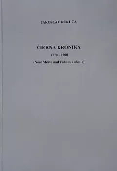 Čierna kronika 1770 - 1900 Nové Mesto nad Váhom a okolie