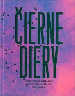 Čierne diery: Priemyselné pamiatky a zabudnuté miesta Slovenska