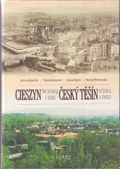 Cieszyn wczoraj i dziś / Český Těšín včera a dnes