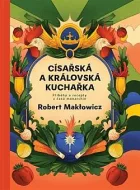 Císařská a královská kuchařka: Příběhy a recepty z časů monarchie