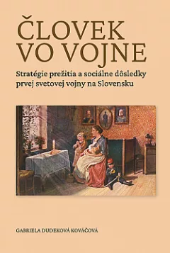 Človek vo vojne: Stratégie prežitia a sociálne dôsledky prvej sv.vojny na Slovensku