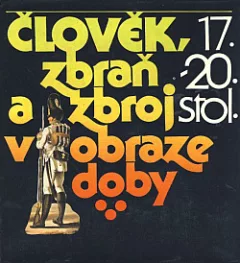 Člověk, zbraň a zbroj v obraze doby. 17.-20. stol.