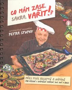 Co mám zase, sakra, vařit!?: Interaktivní kuchařka Petra Stupky