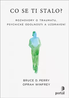 Co se ti stalo? Rozhovory o traumatu, psychické odolnosti a uzdravení