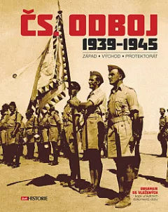 Čs. odboj 1939-1945: Západ – Východ – Protektorát