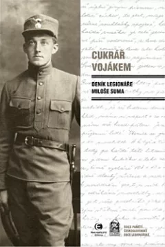 Cukrář vojákem: deník legionáře Miloše Suma