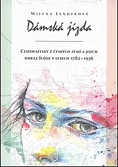 Dámská jízda: cestovatelky z českých zemí a jejich obraz Itálie v letech 1782–1936