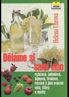 Děláme si sami víno rybízové, jahodové, šípkové, trnkové, révové a jiná ovocná vína, šťávy a mošty