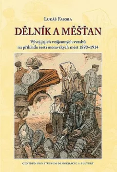 Dělník a měšťan. Vývoj jejich vzájemných vztahů na příkladu šesti moravských měst 1870–1914