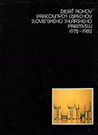 Desať rokov pracovných úspechov Slovenského sklárskeho priemyslu 1972-1982